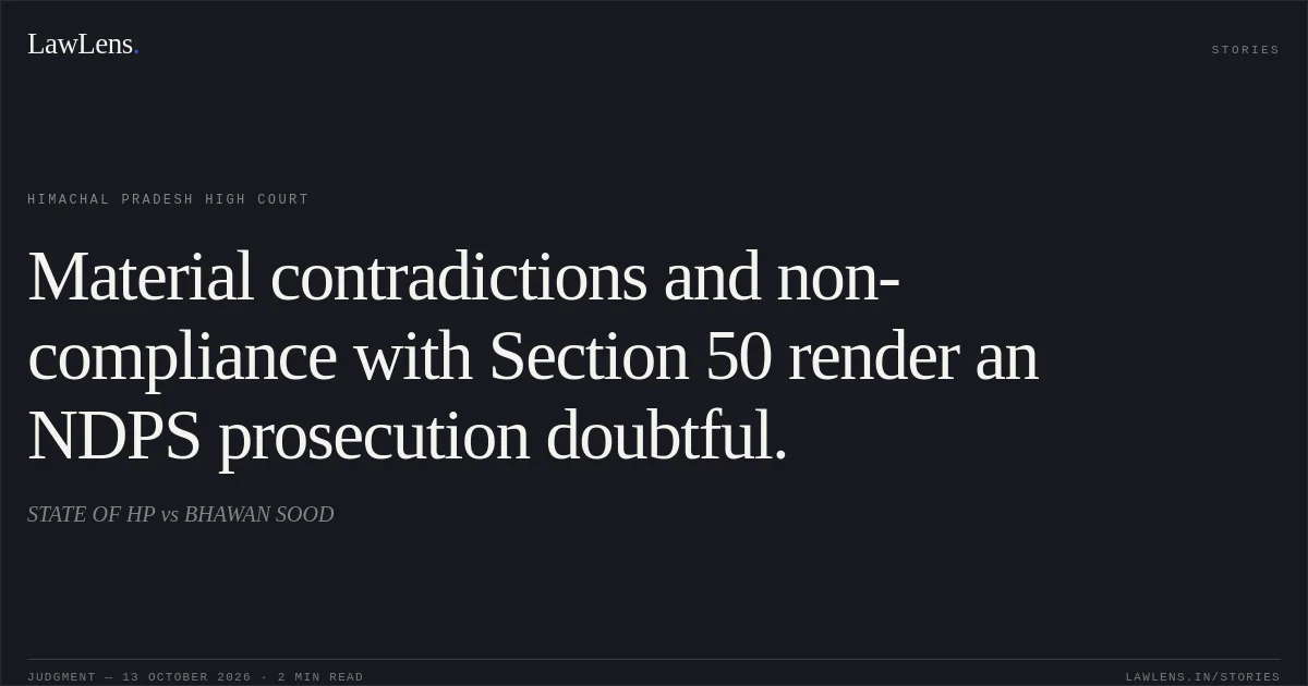 Material contradictions and non-compliance with Section 50 render an NDPS prosecution doubtful.. STATE OF HP vs BHAWAN SOOD. Himachal Pradesh High Court. LawLens