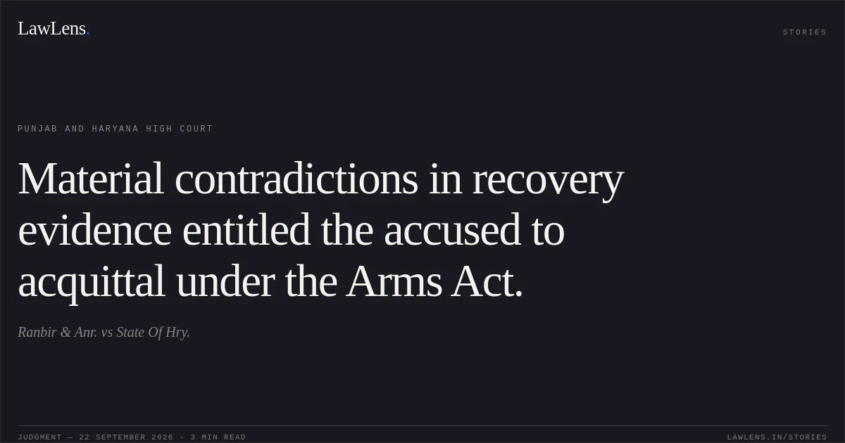 Material contradictions in recovery evidence entitled the accused to acquittal under the Arms Act.. Ranbir & Anr. vs State Of Hry.. Punjab and Haryana High Court. LawLens