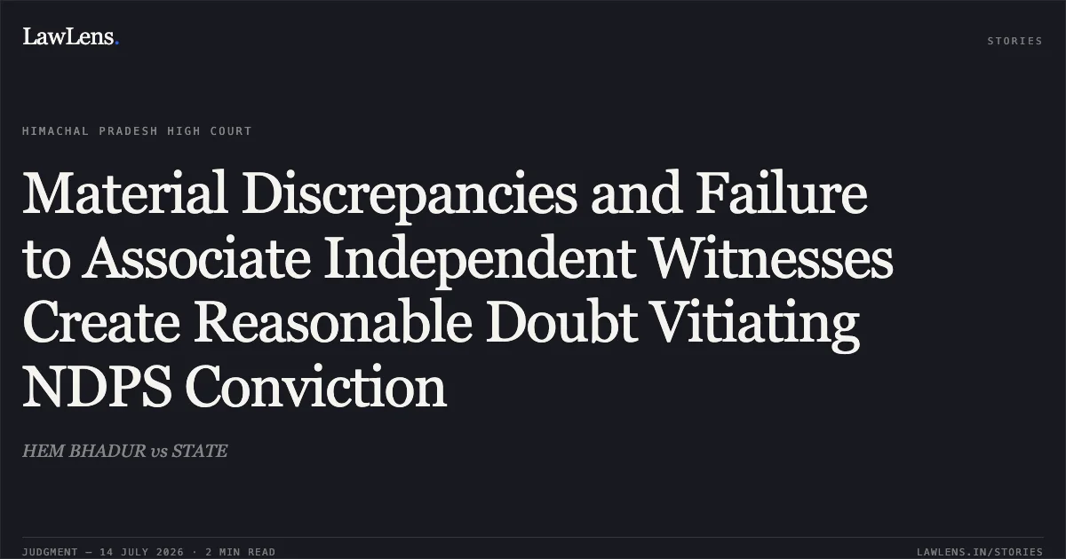 Material Discrepancies and Failure to Associate Independent Witnesses Create Reasonable Doubt Vitiating NDPS Conviction. HEM BHADUR vs STATE. High Court of Himachal Pradesh. LawLens