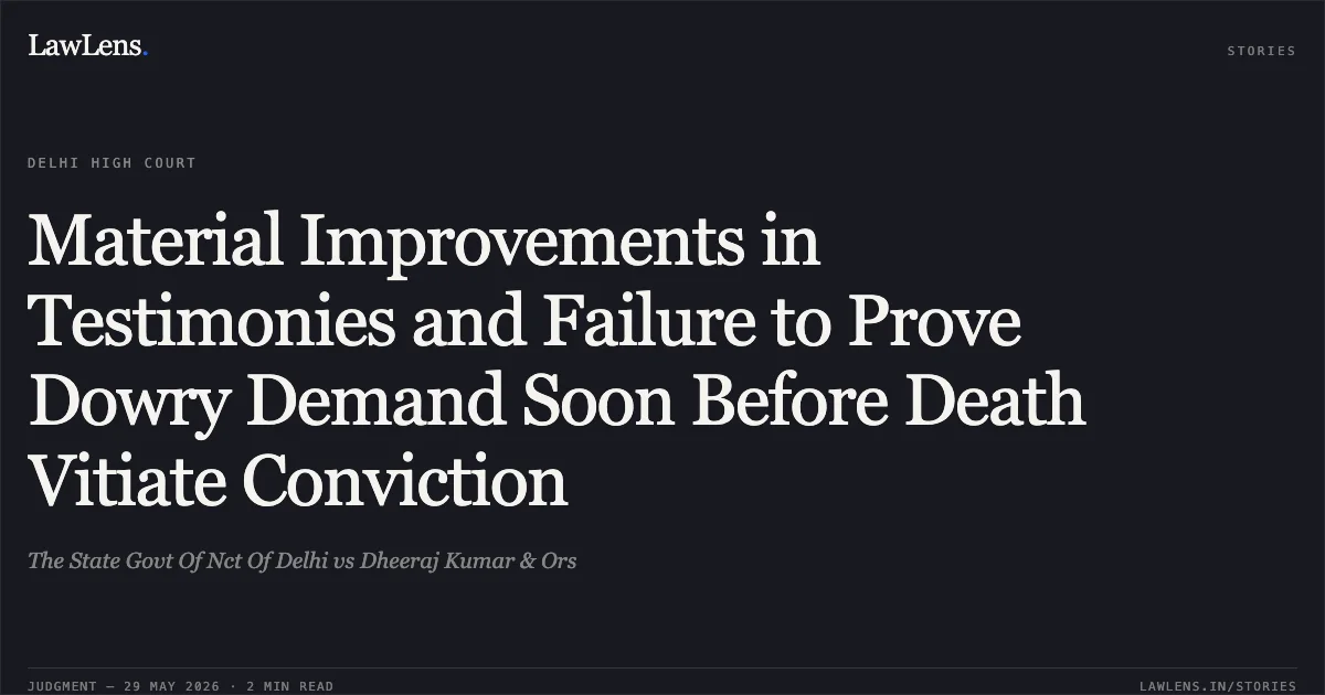 Material Improvements in Testimonies and Failure to Prove Dowry Demand Soon Before Death Vitiate Conviction. The State Govt Of Nct Of Delhi vs Dheeraj Kumar & Ors. Delhi High Court. LawLens