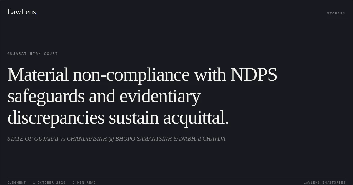 Material non-compliance with NDPS safeguards and evidentiary discrepancies sustain acquittal.. STATE OF GUJARAT vs CHANDRASINH @ BHOPO SAMANTSINH SANABHAI CHAVDA. Gujarat High Court. LawLens