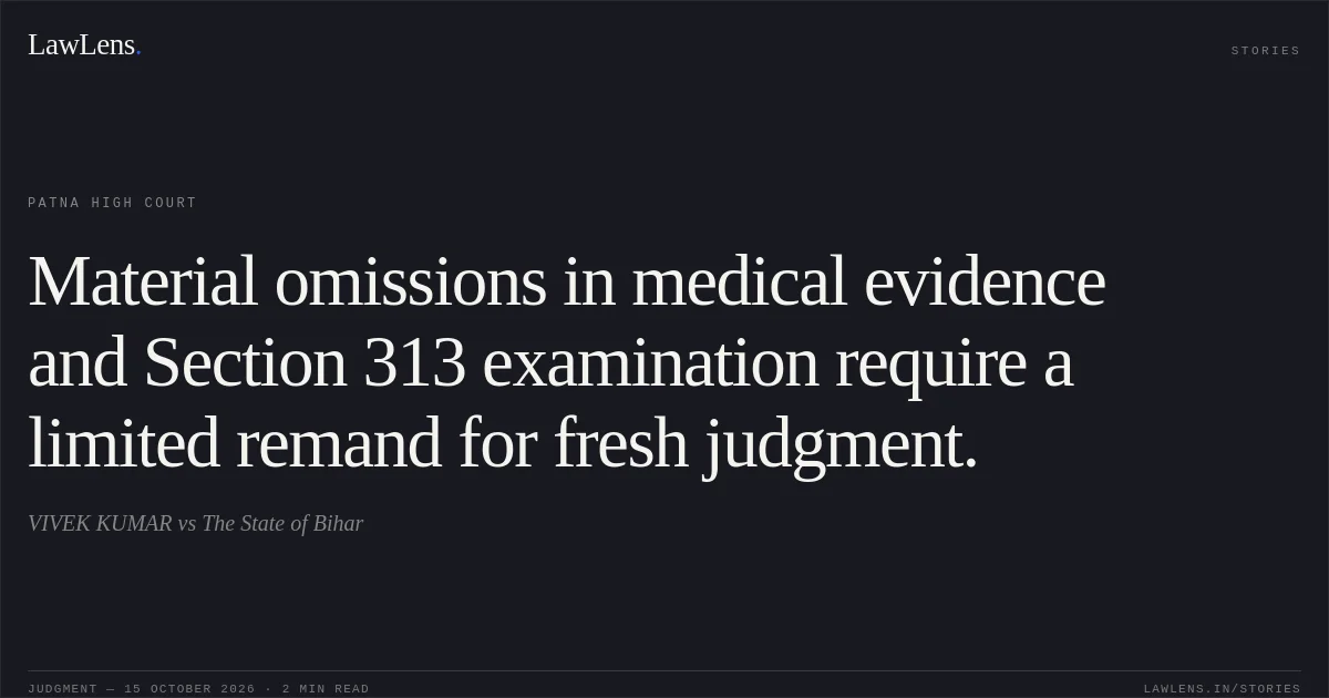 Material omissions in medical evidence and Section 313 examination require a limited remand for fresh judgment.. VIVEK KUMAR vs The State of Bihar. Patna High Court. LawLens
