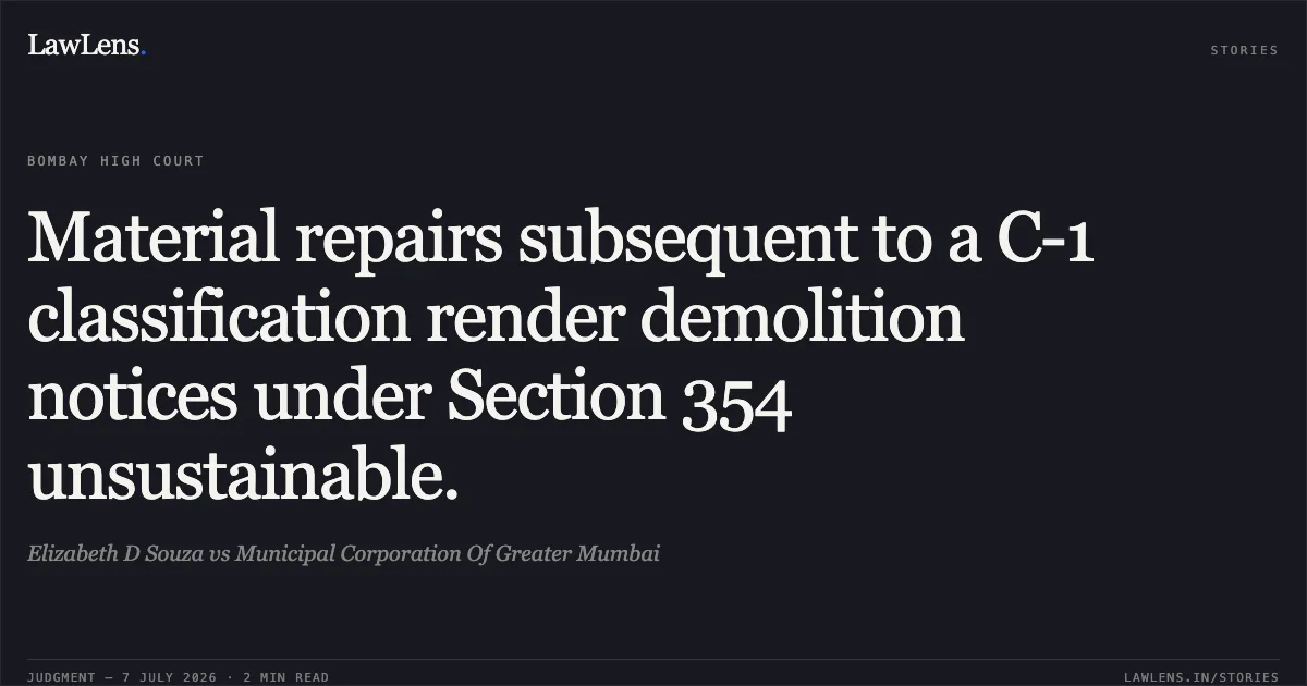 Material repairs subsequent to a C-1 classification render demolition notices under Section 354 unsustainable.. Elizabeth D Souza vs Municipal Corporation Of Greater Mumbai. Bombay High Court. LawLens
