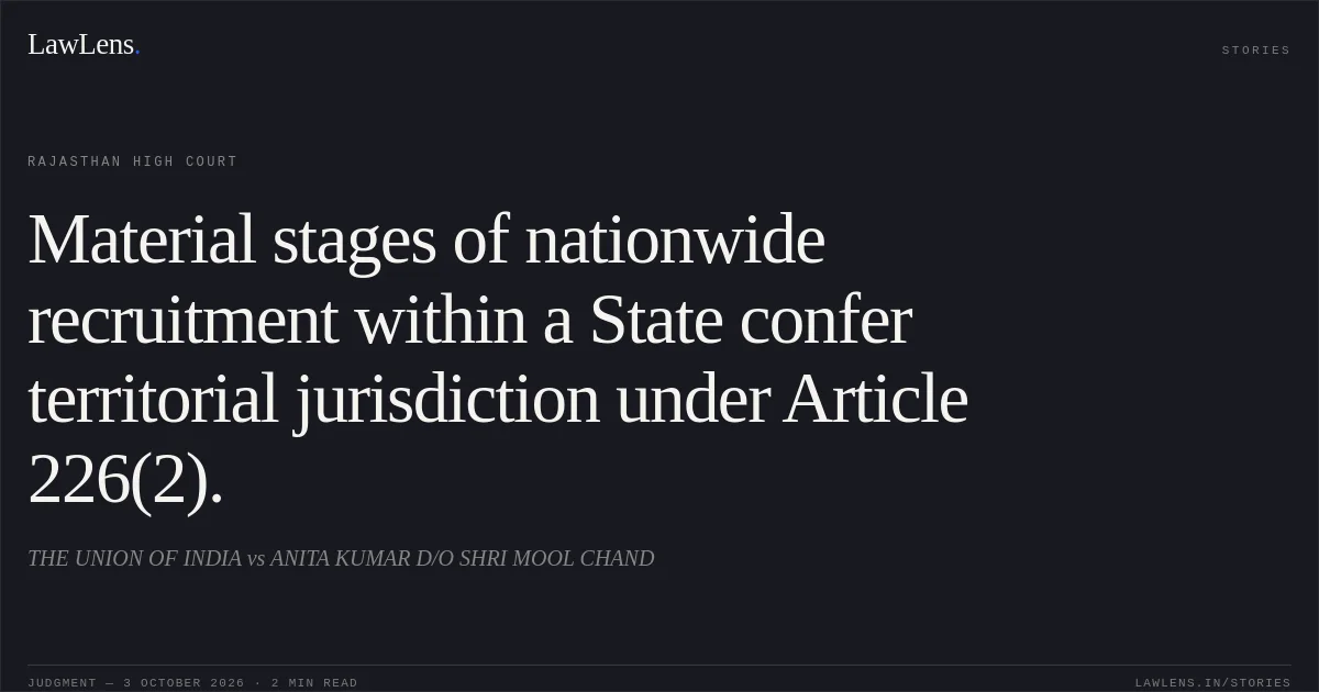Material stages of nationwide recruitment within a State confer territorial jurisdiction under Article 226(2).. THE UNION OF INDIA vs ANITA KUMAR D/O SHRI MOOL CHAND. Rajasthan High Court. LawLens