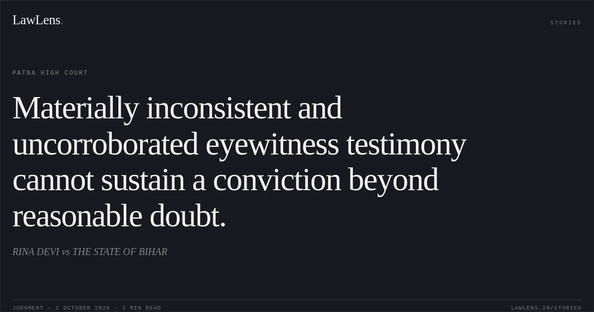 Materially inconsistent and uncorroborated eyewitness testimony cannot sustain a conviction beyond reasonable doubt.. RINA DEVI vs THE STATE OF BIHAR. Patna High Court. LawLens