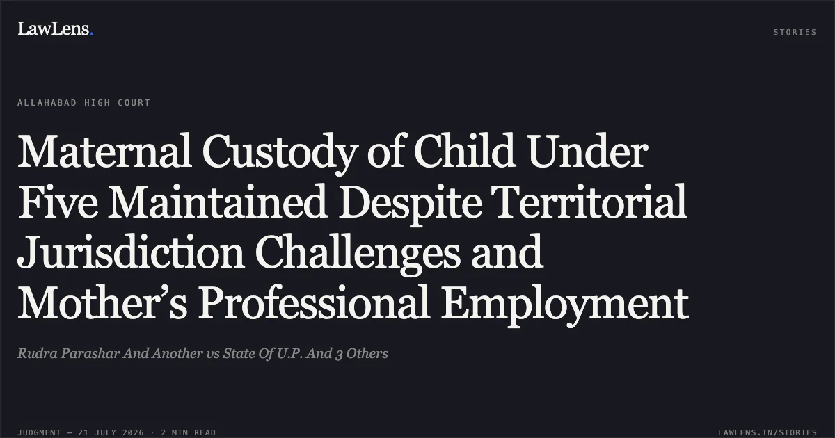 Maternal Custody of Child Under Five Maintained Despite Territorial Jurisdiction Challenges and Mother’s Professional Employment. Rudra Parashar And Another vs State Of U.P. And 3 Others. Allahabad High Court. LawLens