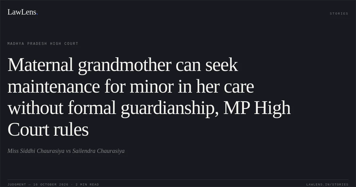 Maternal grandmother can seek maintenance for minor in her care without formal guardianship, MP High Court rules. Miss Siddhi Chaurasiya vs Sailendra Chaurasiya. Madhya Pradesh High Court. LawLens
