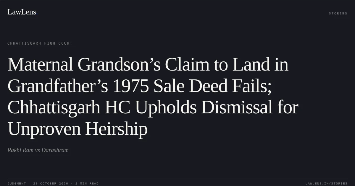 Maternal Grandson’s Claim to Land in Grandfather’s 1975 Sale Deed Fails; Chhattisgarh HC Upholds Dismissal for Unproven Heirship. Rakhi Ram vs Darashram. Chhattisgarh High Court. LawLens