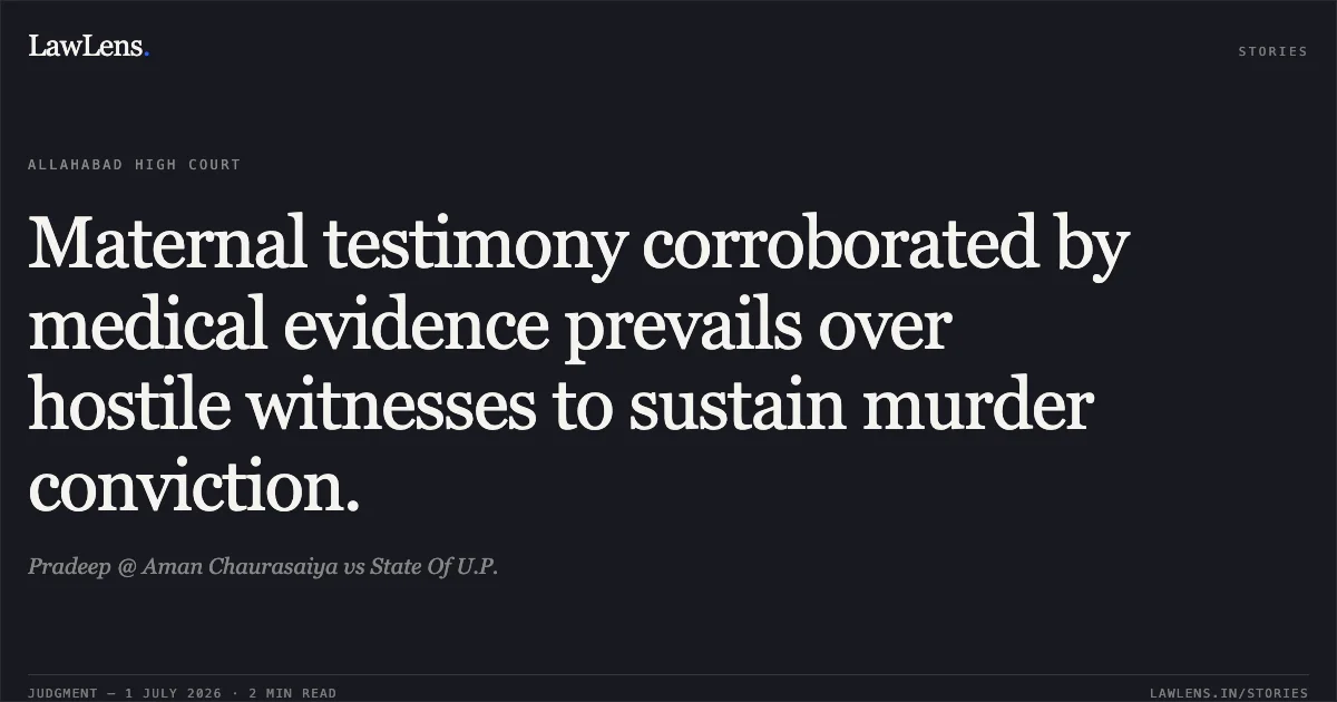 Maternal testimony corroborated by medical evidence prevails over hostile witnesses to sustain murder conviction.. Pradeep @ Aman Chaurasaiya vs State Of U.P.. Allahabad High Court. LawLens