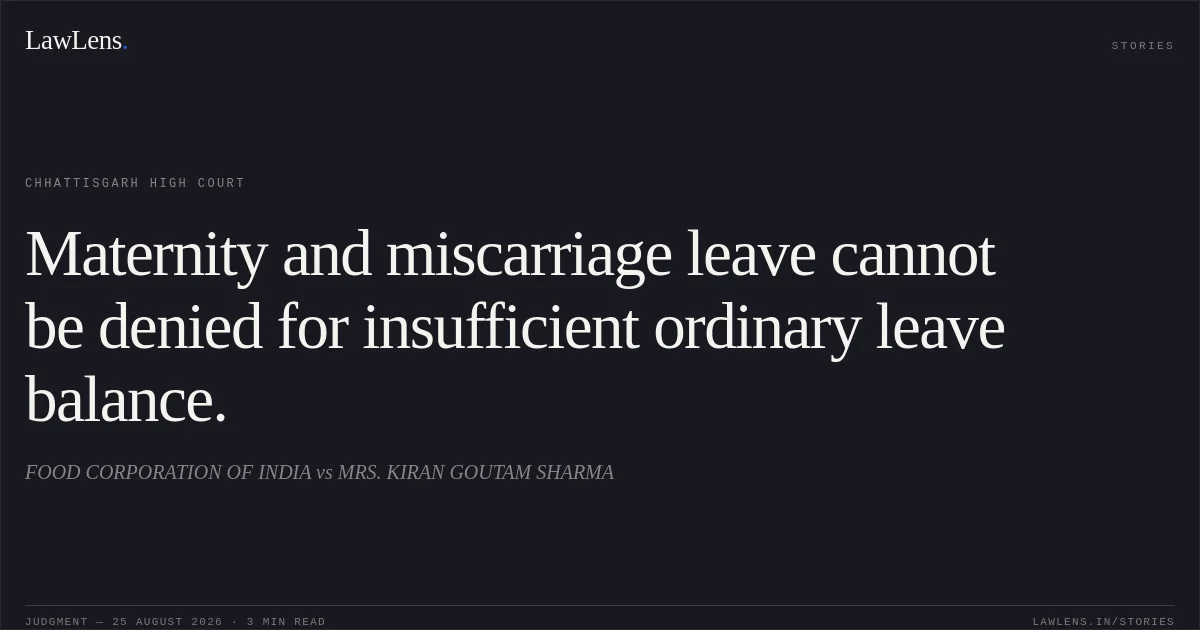 Maternity and miscarriage leave cannot be denied for insufficient ordinary leave balance.. FOOD CORPORATION OF INDIA vs MRS. KIRAN GOUTAM SHARMA. Chhattisgarh High Court. LawLens