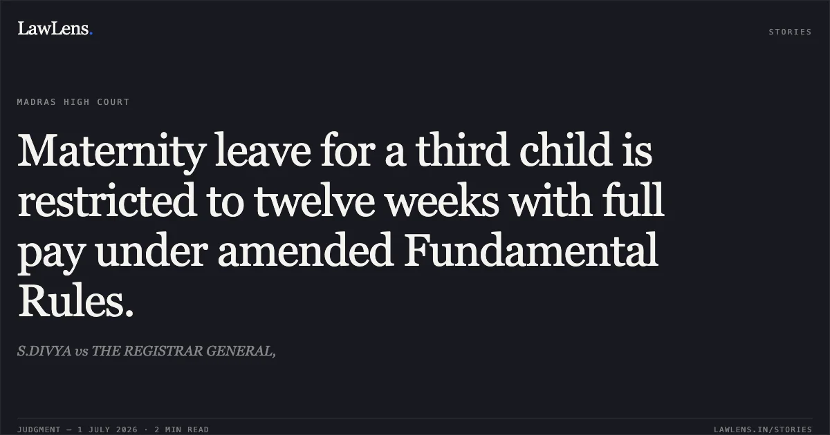 Maternity leave for a third child is restricted to twelve weeks with full pay under amended Fundamental Rules.. S.DIVYA vs THE REGISTRAR GENERAL,. Madras High Court. LawLens