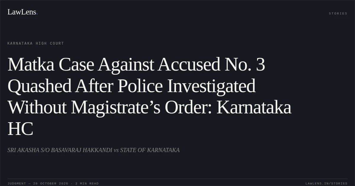Matka Case Against Accused No. 3 Quashed After Police Investigated Without Magistrate’s Order: Karnataka HC. SRI AKASHA S/O BASAVARAJ HAKKANDI vs STATE OF KARNATAKA. Karnataka High Court. LawLens