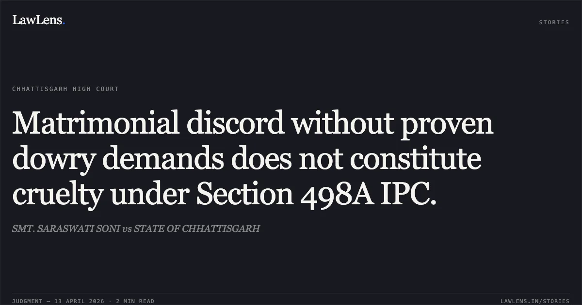 Matrimonial discord without proven dowry demands does not constitute cruelty under Section 498A IPC.. SMT. SARASWATI SONI vs STATE OF CHHATTISGARH. Chhattisgarh High Court. LawLens