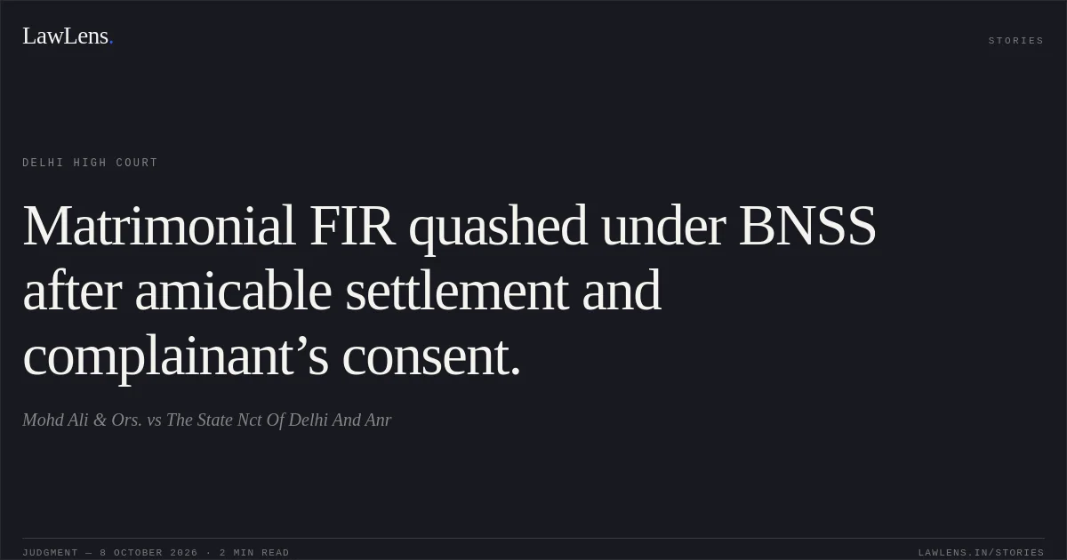 Matrimonial FIR quashed under BNSS after amicable settlement and complainant’s consent.. Mohd Ali & Ors. vs The State Nct Of Delhi And Anr. Delhi High Court. LawLens