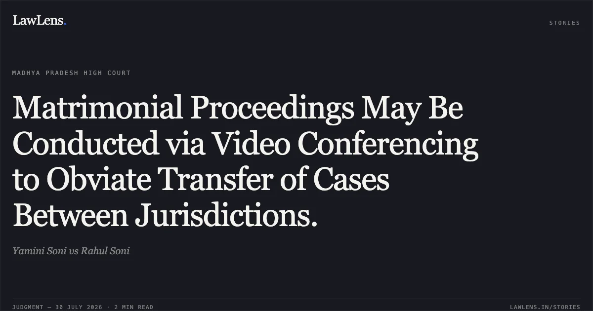 Matrimonial Proceedings May Be Conducted via Video Conferencing to Obviate Transfer of Cases Between Jurisdictions.. Yamini Soni vs Rahul Soni. Madhya Pradesh High Court. LawLens