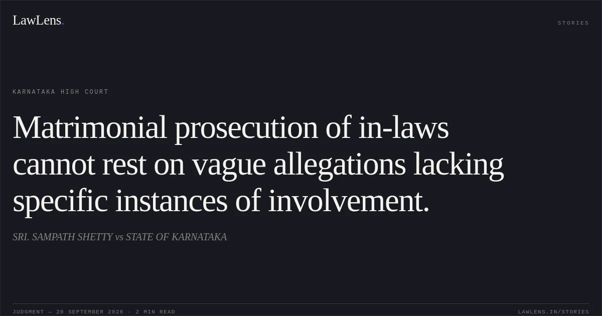 Matrimonial prosecution of in-laws cannot rest on vague allegations lacking specific instances of involvement.. SRI. SAMPATH SHETTY vs STATE OF KARNATAKA. Karnataka High Court. LawLens