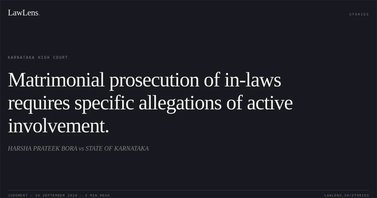 Matrimonial prosecution of in-laws requires specific allegations of active involvement.. HARSHA PRATEEK BORA vs STATE OF KARNATAKA. Karnataka High Court. LawLens