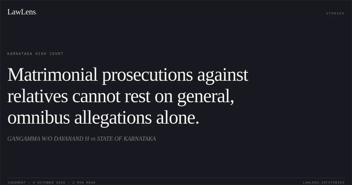 Matrimonial prosecutions against relatives cannot rest on general, omnibus allegations alone.. GANGAMMA W/O DAYANAND H vs STATE OF KARNATAKA. Karnataka High Court. LawLens