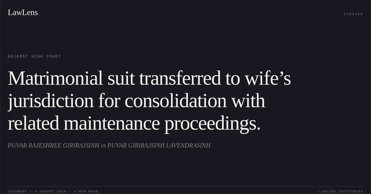 Matrimonial suit transferred to wife’s jurisdiction for consolidation with related maintenance proceedings.. PUVAR RAJESHREE GIRIRAJSINH vs PUVAR GIRIRAJSINH LAVENDRASINH. Gujarat High Court. LawLens