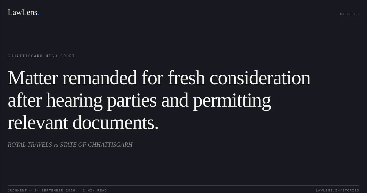 Matter remanded for fresh consideration after hearing parties and permitting relevant documents.. ROYAL TRAVELS vs STATE OF CHHATTISGARH. Chhattisgarh High Court. LawLens