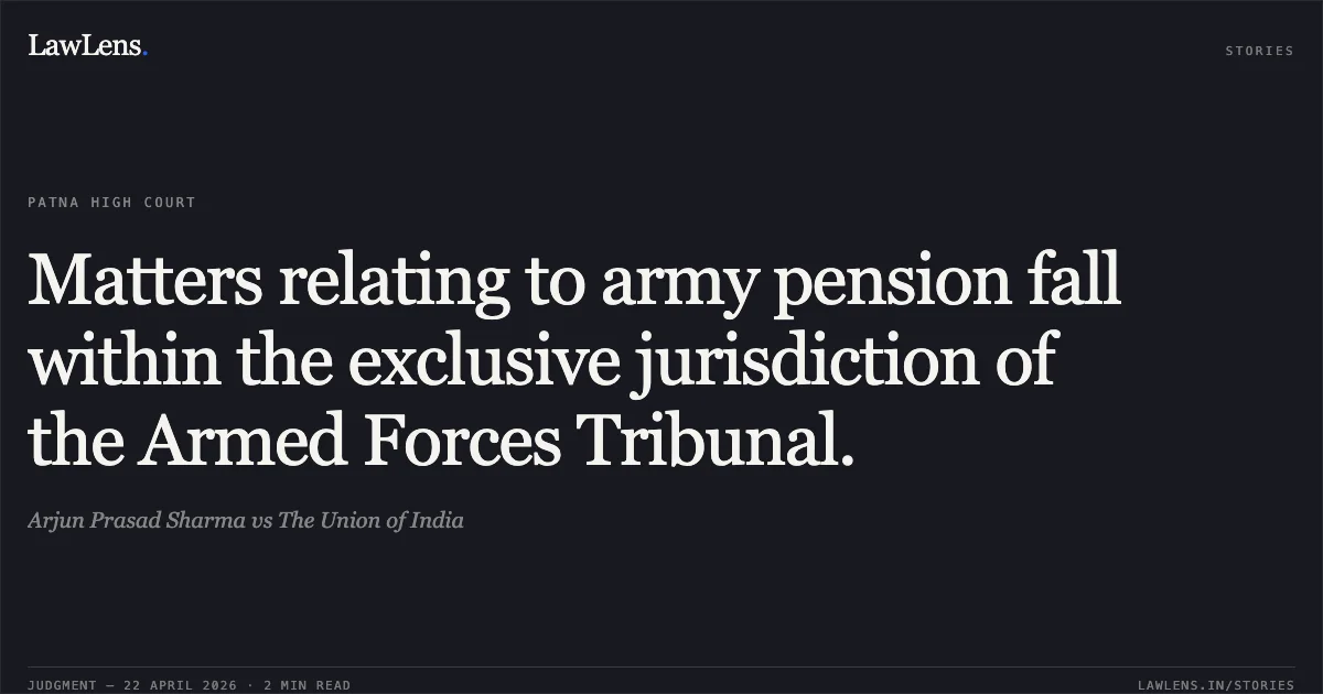 Matters relating to army pension fall within the exclusive jurisdiction of the Armed Forces Tribunal.. Arjun Prasad Sharma vs The Union of India. Patna High Court. LawLens