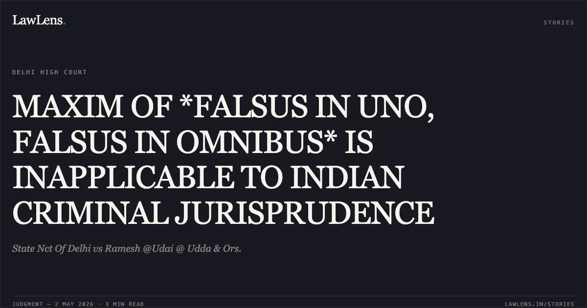 MAXIM OF *FALSUS IN UNO, FALSUS IN OMNIBUS* IS INAPPLICABLE TO INDIAN CRIMINAL JURISPRUDENCE. State Nct Of Delhi vs Ramesh @Udai @ Udda & Ors.. Delhi High Court. LawLens