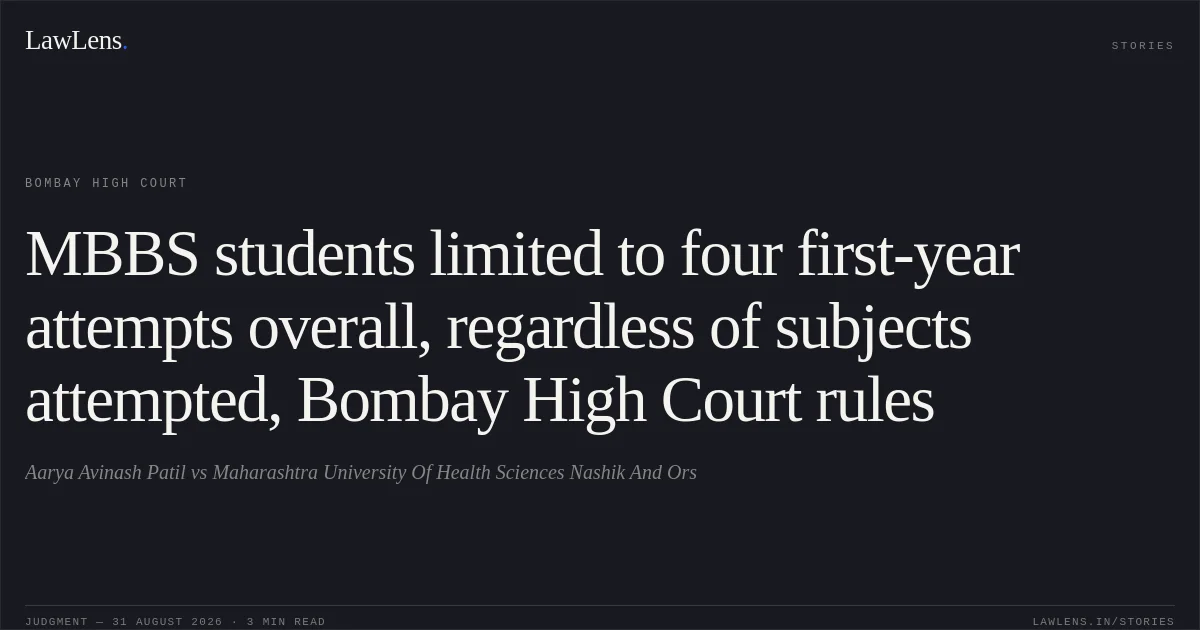 MBBS students limited to four first-year attempts overall, regardless of subjects attempted, Bombay High Court rules. Aarya Avinash Patil vs Maharashtra University Of Health Sciences Nashik And Ors. Bombay High Court. LawLens