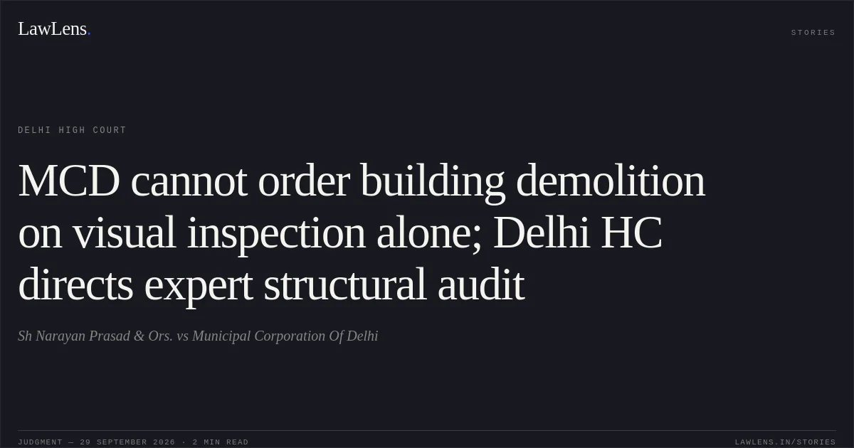 MCD cannot order building demolition on visual inspection alone; Delhi HC directs expert structural audit. Sh Narayan Prasad & Ors. vs Municipal Corporation Of Delhi. Delhi High Court. LawLens