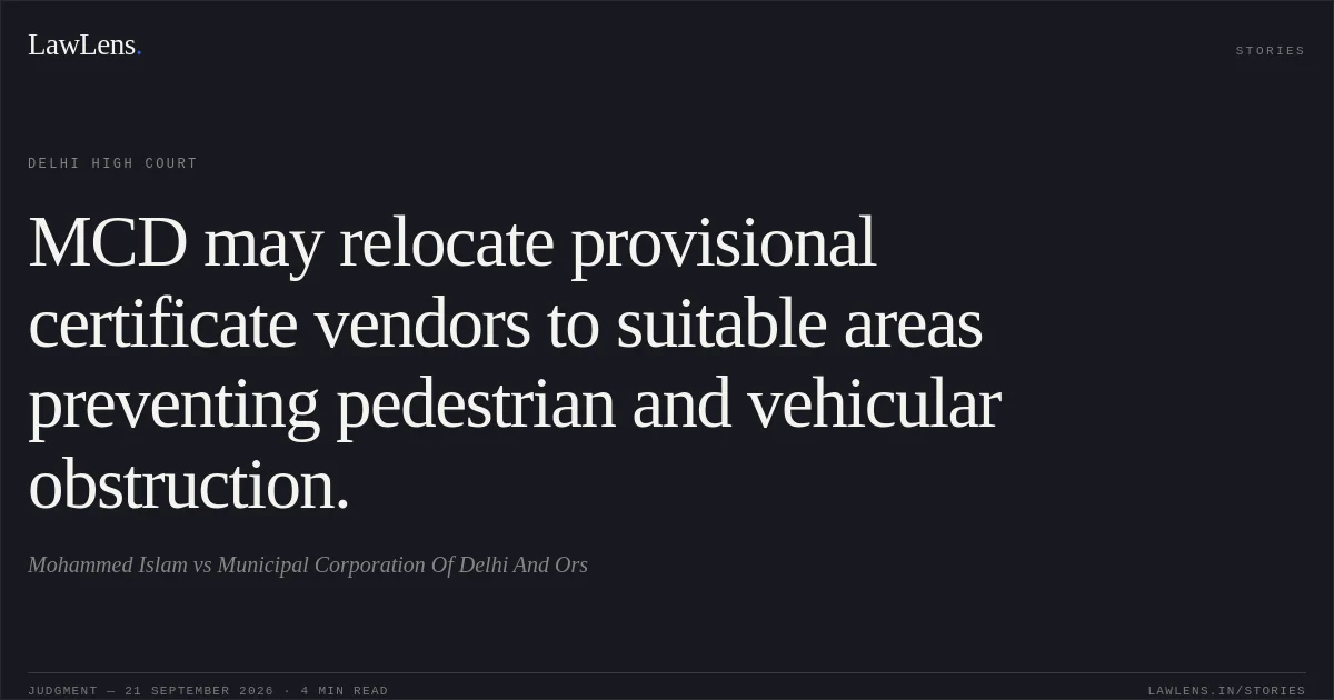 MCD may relocate provisional certificate vendors to suitable areas preventing pedestrian and vehicular obstruction.. Mohammed Islam vs Municipal Corporation Of Delhi And Ors. Delhi High Court. LawLens