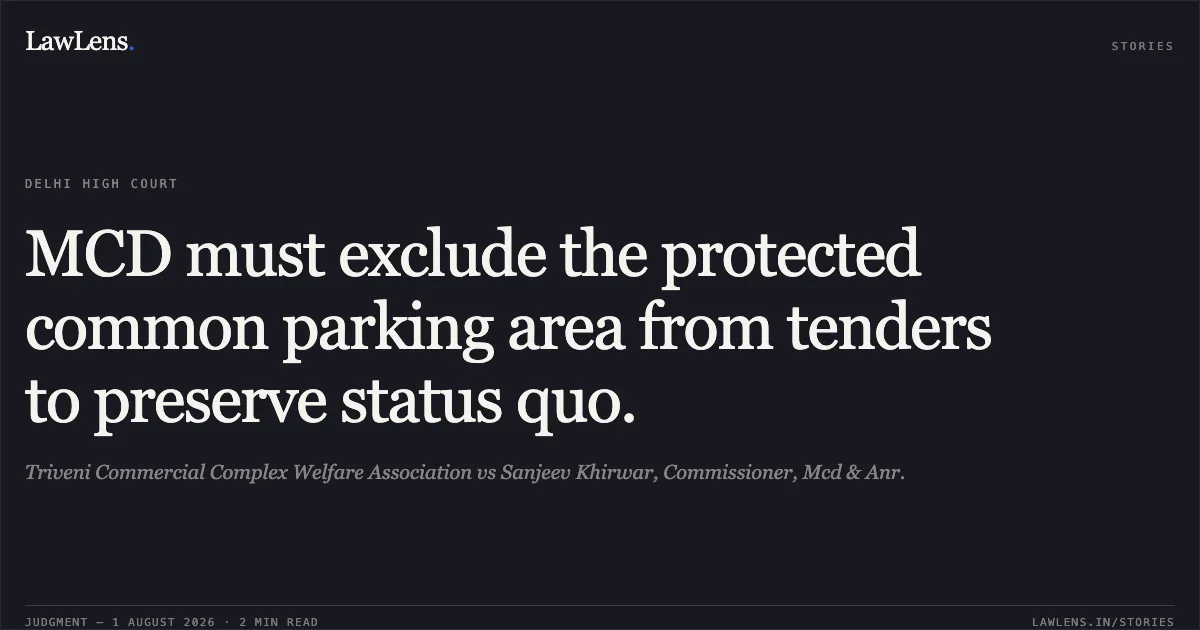 MCD must exclude the protected common parking area from tenders to preserve status quo.. Triveni Commercial Complex Welfare Association vs Sanjeev Khirwar, Commissioner, Mcd & Anr.. Delhi High Court. LawLens
