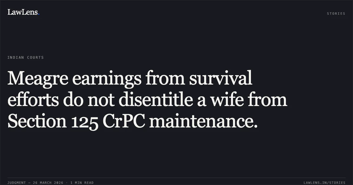 Meagre earnings from survival efforts do not disentitle a wife from Section 125 CrPC maintenance.. Golap Hussain vs Roushanara Begum And Anr. Gauhati High Court. LawLens
