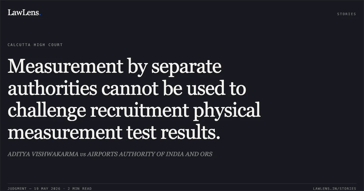 Measurement by separate authorities cannot be used to challenge recruitment physical measurement test results.. ADITYA VISHWAKARMA vs AIRPORTS AUTHORITY OF INDIA AND ORS. Calcutta High Court. LawLens