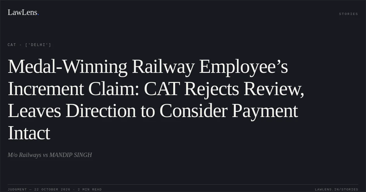 Medal-Winning Railway Employee’s Increment Claim: CAT Rejects Review, Leaves Direction to Consider Payment Intact. M/o Railways vs MANDIP SINGH. CAT - ['Delhi']. LawLens