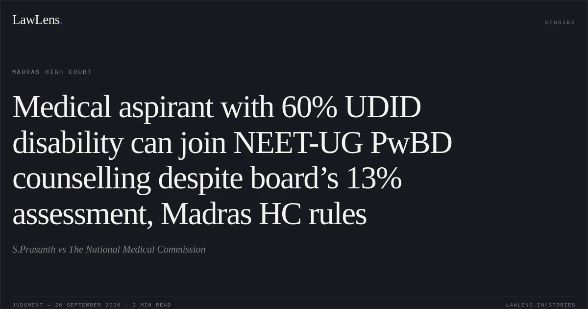 Medical aspirant with 60% UDID disability can join NEET-UG PwBD counselling despite board’s 13% assessment, Madras HC rules. S.Prasanth vs The National Medical Commission. Madras High Court. LawLens