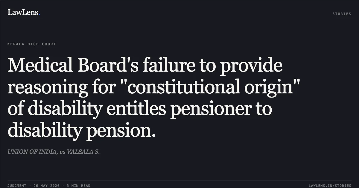 Medical Board's failure to provide reasoning for "constitutional origin" of disability entitles pensioner to disability pension.. UNION OF INDIA, vs VALSALA S.. Kerala High Court. LawLens