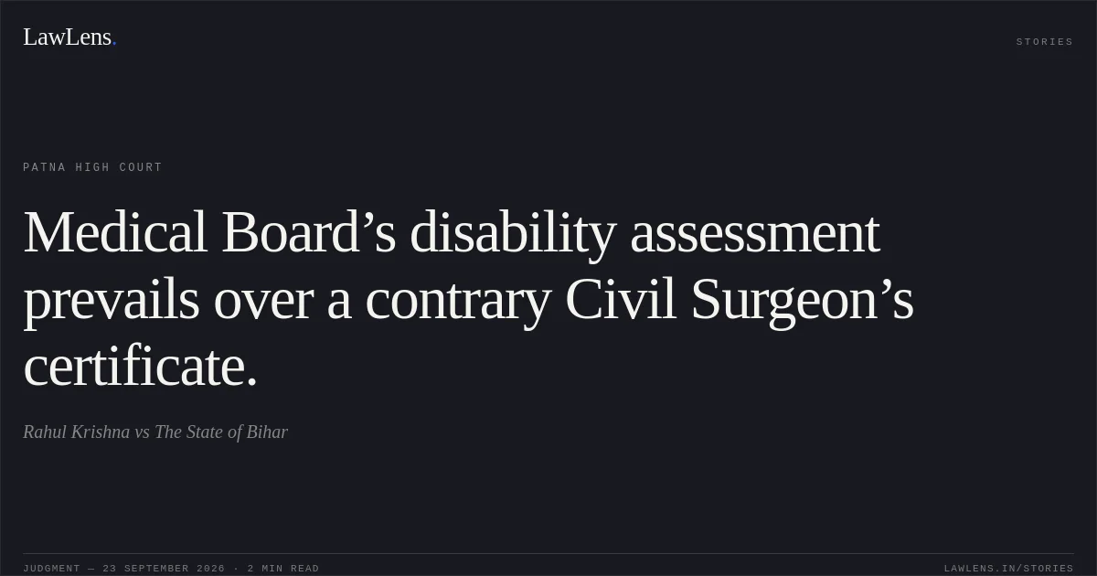 Medical Board’s disability assessment prevails over a contrary Civil Surgeon’s certificate.. Rahul Krishna vs The State of Bihar. Patna High Court. LawLens