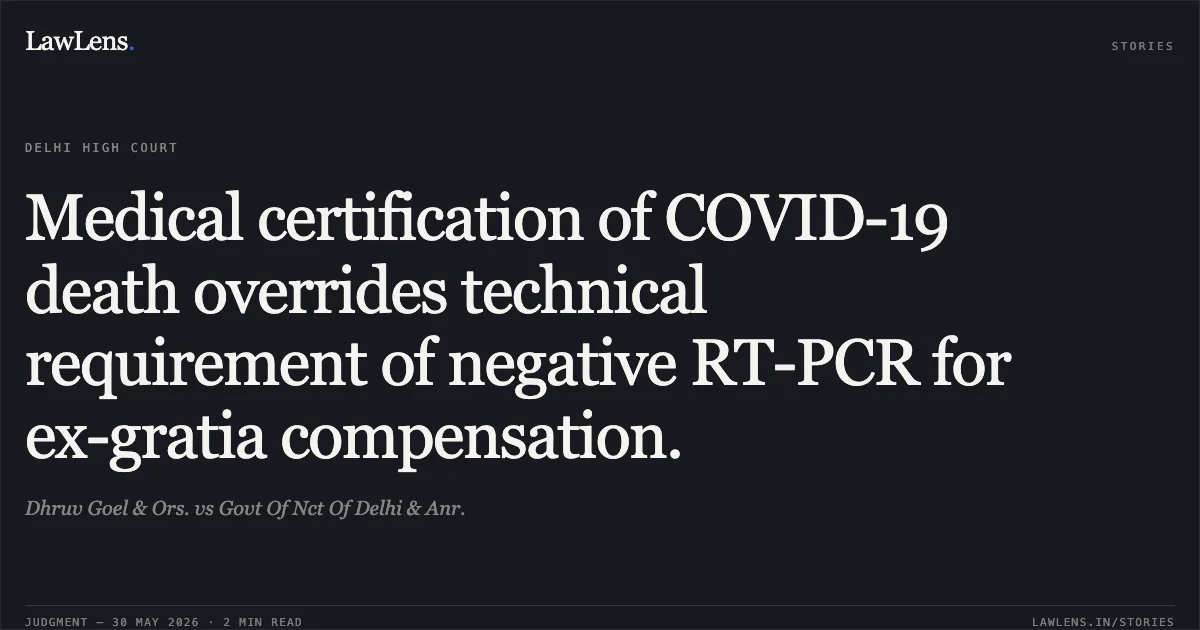 Medical certification of COVID-19 death overrides technical requirement of negative RT-PCR for ex-gratia compensation.. Dhruv Goel & Ors. vs Govt Of Nct Of Delhi & Anr.. Delhi High Court. LawLens