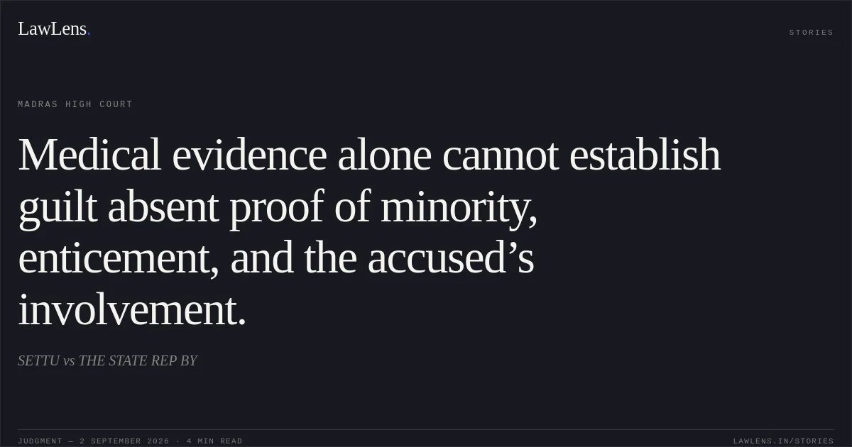 Medical evidence alone cannot establish guilt absent proof of minority, enticement, and the accused’s involvement.. SETTU vs THE STATE REP BY. Madras High Court. LawLens