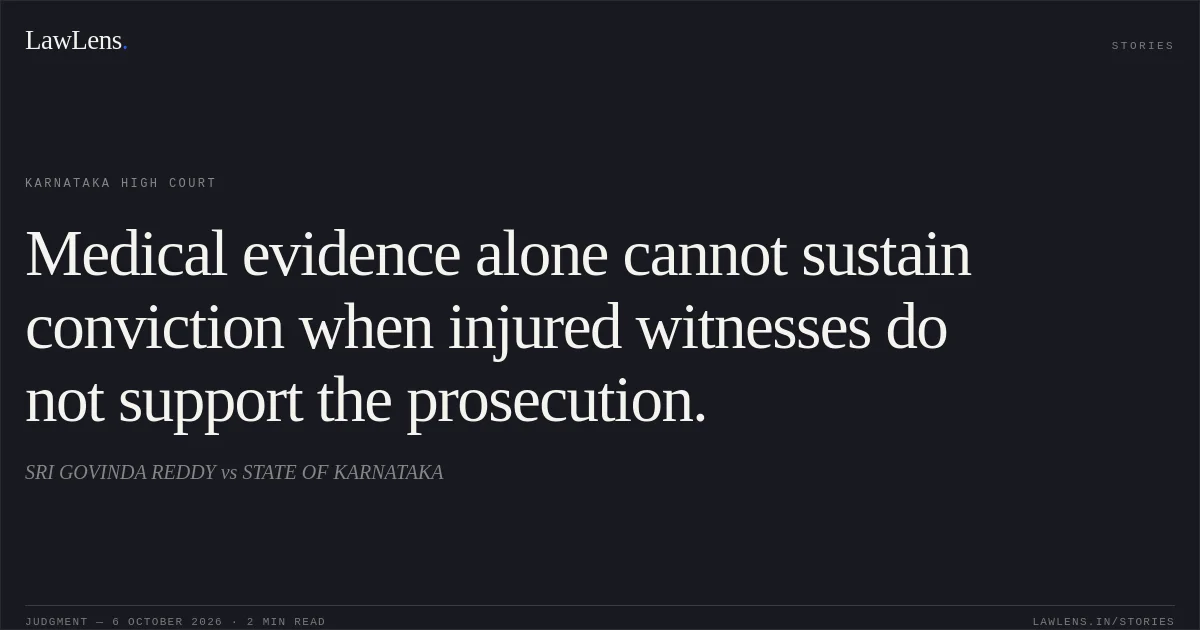 Medical evidence alone cannot sustain conviction when injured witnesses do not support the prosecution.. SRI GOVINDA REDDY vs STATE OF KARNATAKA. Karnataka High Court. LawLens