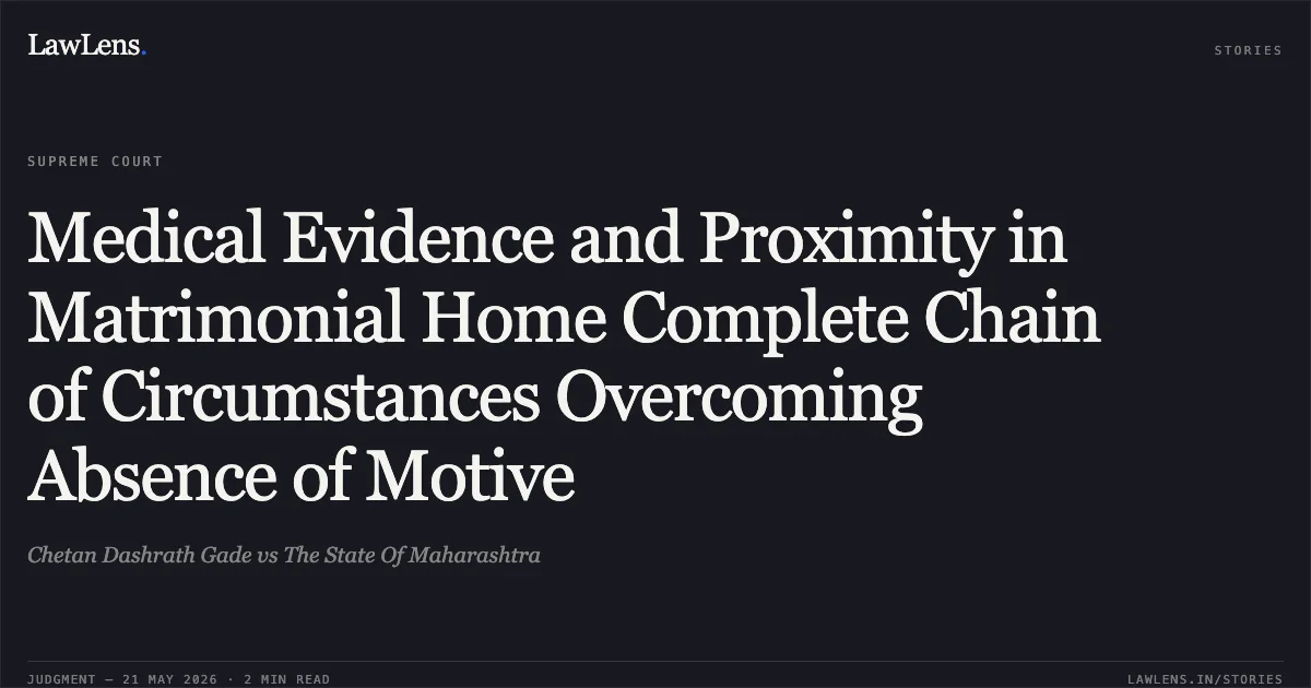 Medical Evidence and Proximity in Matrimonial Home Complete Chain of Circumstances Overcoming Absence of Motive. Chetan Dashrath Gade vs The State Of Maharashtra. Supreme Court. LawLens