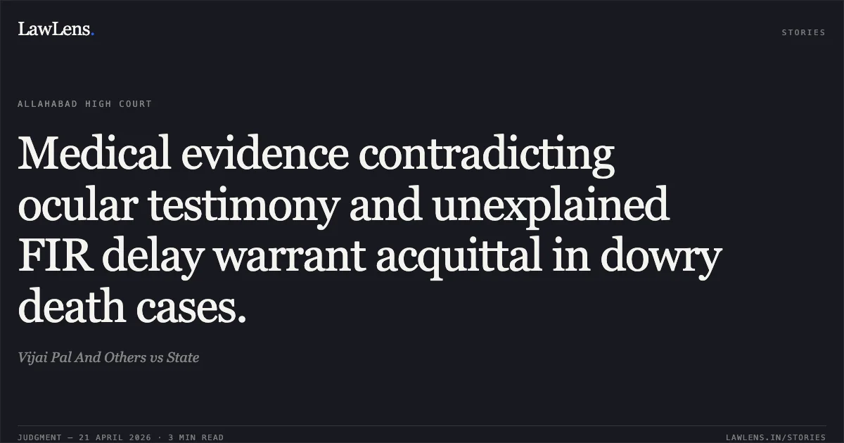 Medical evidence contradicting ocular testimony and unexplained FIR delay warrant acquittal in dowry death cases.. Vijai Pal And Others vs State. Allahabad High Court. LawLens