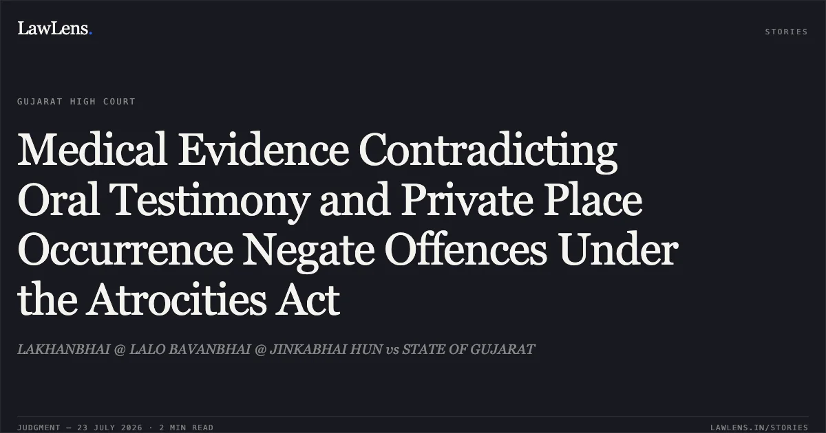 Medical Evidence Contradicting Oral Testimony and Private Place Occurrence Negate Offences Under the Atrocities Act. LAKHANBHAI @ LALO BAVANBHAI @ JINKABHAI HUN vs STATE OF GUJARAT. Gujarat High Court. LawLens