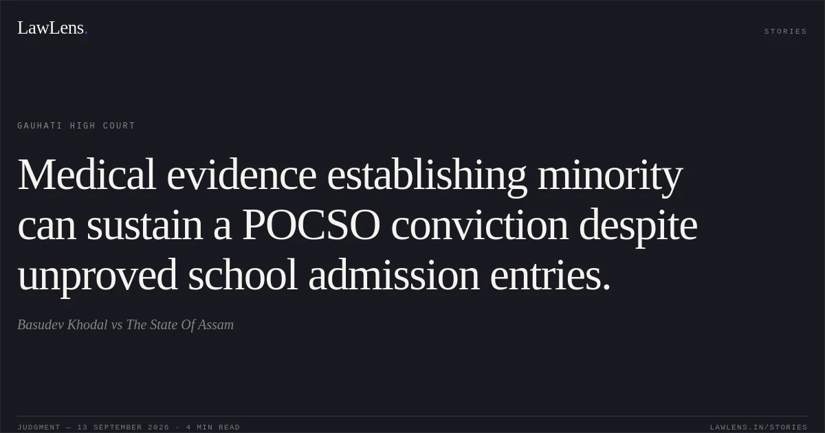 Medical evidence establishing minority can sustain a POCSO conviction despite unproved school admission entries.. Basudev Khodal vs The State Of Assam. Gauhati High Court. LawLens