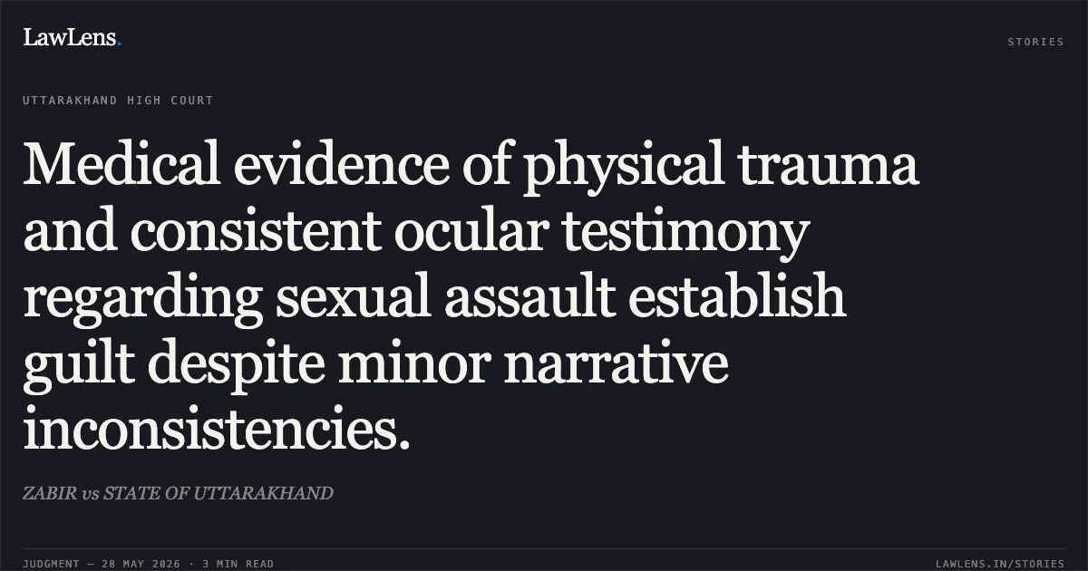 Medical evidence of physical trauma and consistent ocular testimony regarding sexual assault establish guilt despite minor narrative inconsistencies.. ZABIR vs STATE OF UTTARAKHAND. Uttarakhand High Court. LawLens