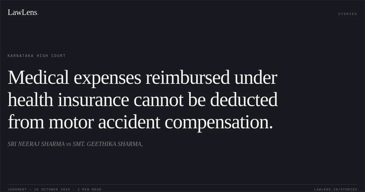 Medical expenses reimbursed under health insurance cannot be deducted from motor accident compensation.. SRI NEERAJ SHARMA vs SMT. GEETHIKA SHARMA,. Karnataka High Court. LawLens