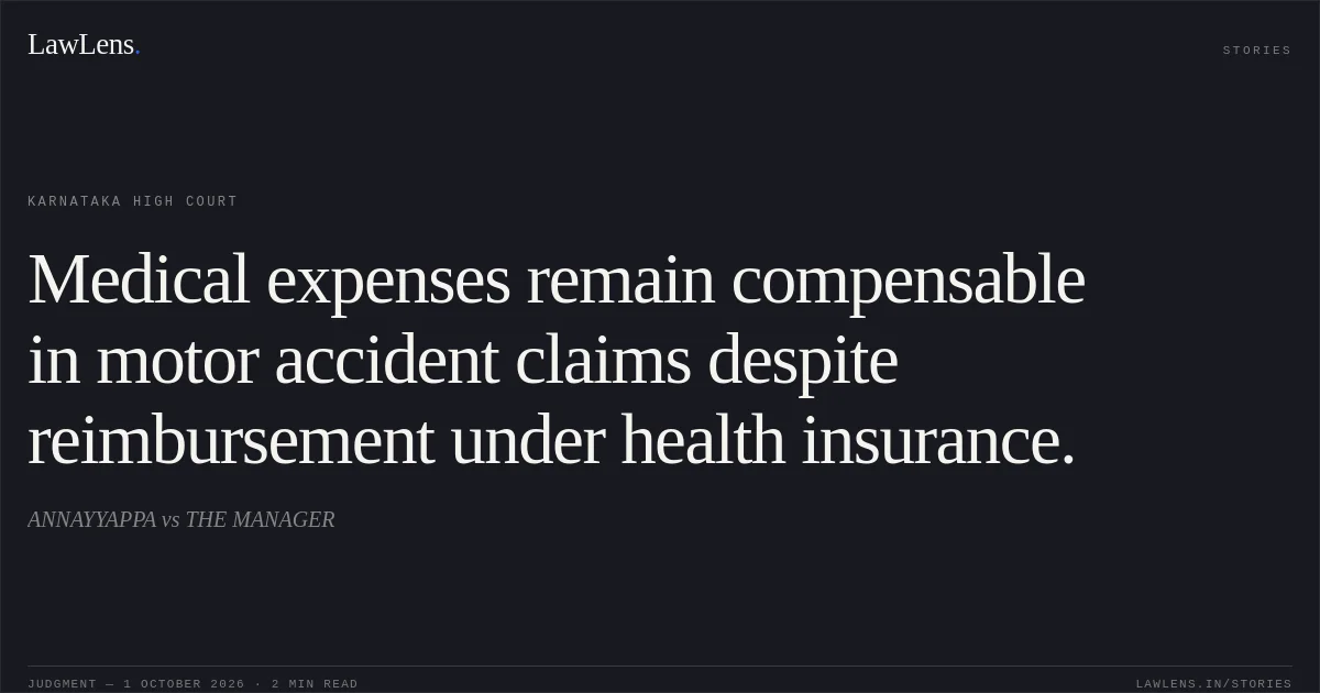 Medical expenses remain compensable in motor accident claims despite reimbursement under health insurance.. ANNAYYAPPA vs THE MANAGER. Karnataka High Court. LawLens