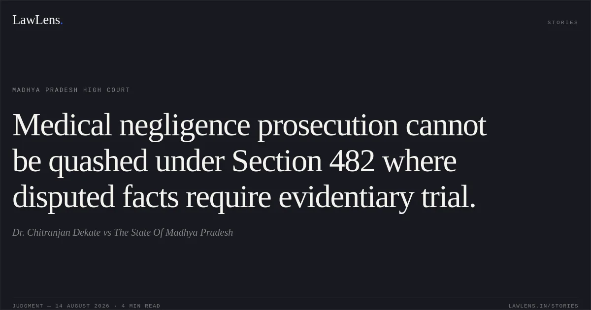 Medical negligence prosecution cannot be quashed under Section 482 where disputed facts require evidentiary trial.. Dr. Chitranjan Dekate vs The State Of Madhya Pradesh. Madhya Pradesh High Court. LawLens