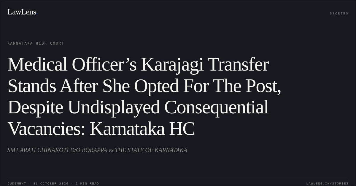Medical Officer’s Karajagi Transfer Stands After She Opted For The Post, Despite Undisplayed Consequential Vacancies: Karnataka HC. SMT ARATI CHINAKOTI D/O BORAPPA vs THE STATE OF KARNATAKA. Karnataka High Court. LawLens