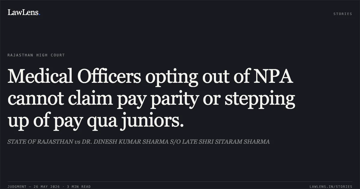 Medical Officers opting out of NPA cannot claim pay parity or stepping up of pay qua juniors.. STATE OF RAJASTHAN vs DR. DINESH KUMAR SHARMA S/O LATE SHRI SITARAM SHARMA. Rajasthan High Court. LawLens