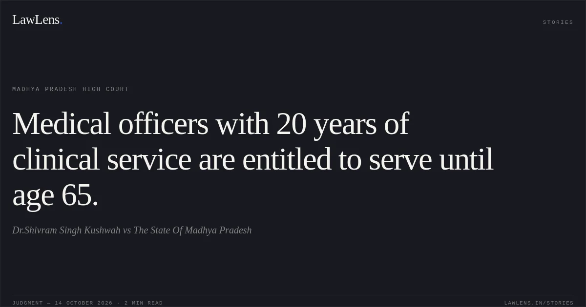Medical officers with 20 years of clinical service are entitled to serve until age 65.. Dr.Shivram Singh Kushwah vs The State Of Madhya Pradesh. Madhya Pradesh High Court. LawLens
